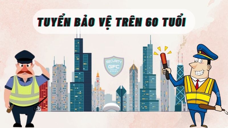 Tuyển bảo vệ trên 60 tuổi đãi ngộ tốt, đi làm ngay